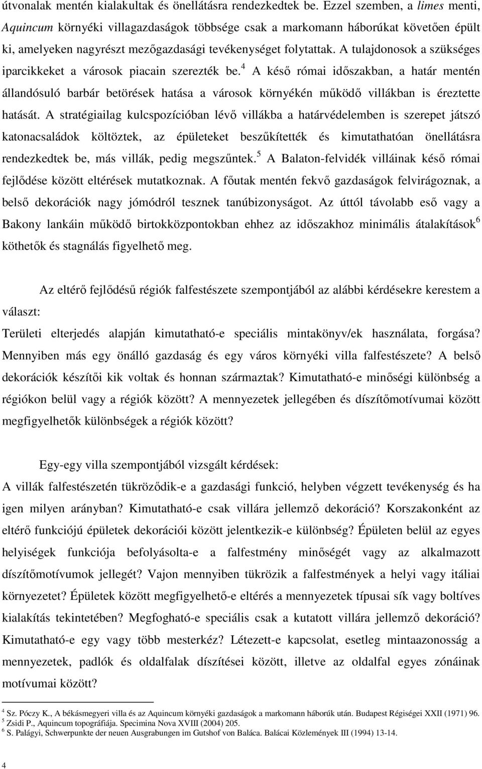 A tulajdonosok a szükséges iparcikkeket a városok piacain szerezték be.