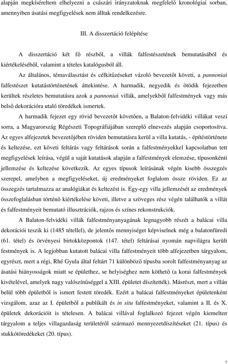 Az általános, témaválasztást és célkitűzéseket vázoló bevezetőt követi, a pannoniai falfestészet kutatástörténetének áttekintése.