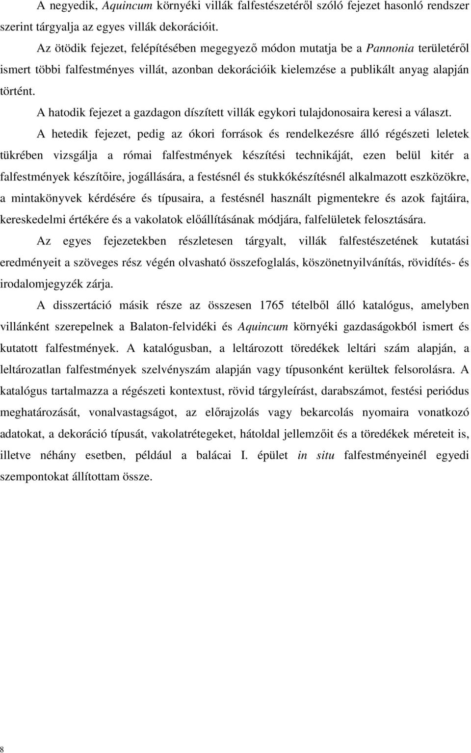 A hatodik fejezet a gazdagon díszített villák egykori tulajdonosaira keresi a választ.