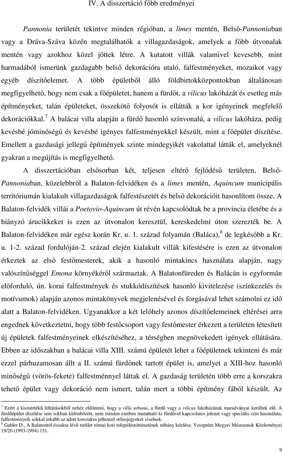 A több épületből álló földbirtokközpontokban általánosan megfigyelhető, hogy nem csak a főépületet, hanem a fürdőt, a vilicus lakóházát és esetleg más építményeket, talán épületeket, összekötő