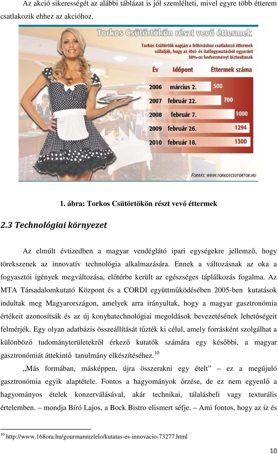 Ennek a változásnak az oka a fogyasztói igények megváltozása, előtérbe került az egészséges táplálkozás fogalma.