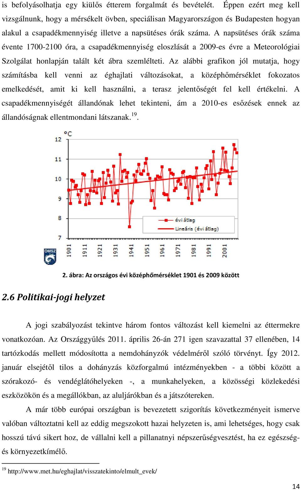 A napsütéses órák száma évente 1700-2100 óra, a csapadékmennyiség eloszlását a 2009-es évre a Meteorológiai Szolgálat honlapján talált két ábra szemlélteti.