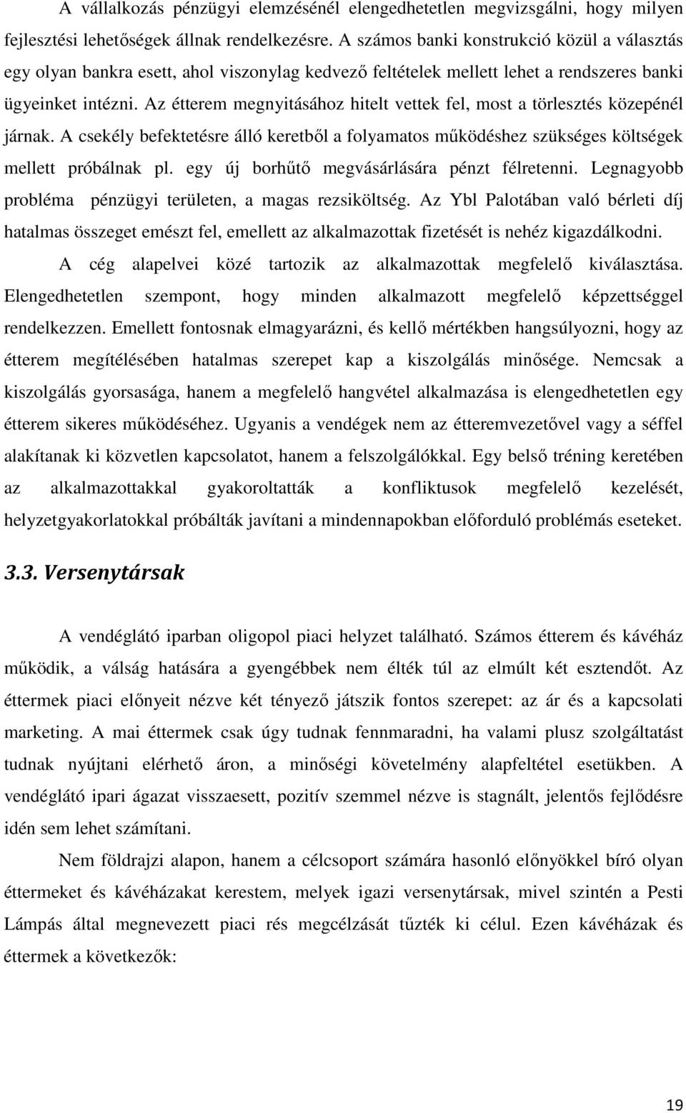 Az étterem megnyitásához hitelt vettek fel, most a törlesztés közepénél járnak. A csekély befektetésre álló keretből a folyamatos működéshez szükséges költségek mellett próbálnak pl.