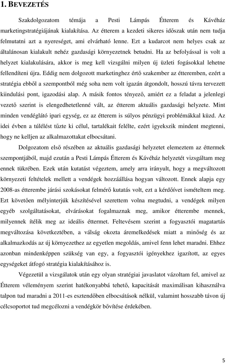 Ha az befolyással is volt a helyzet kialakulására, akkor is meg kell vizsgálni milyen új üzleti fogásokkal lehetne fellendíteni újra.