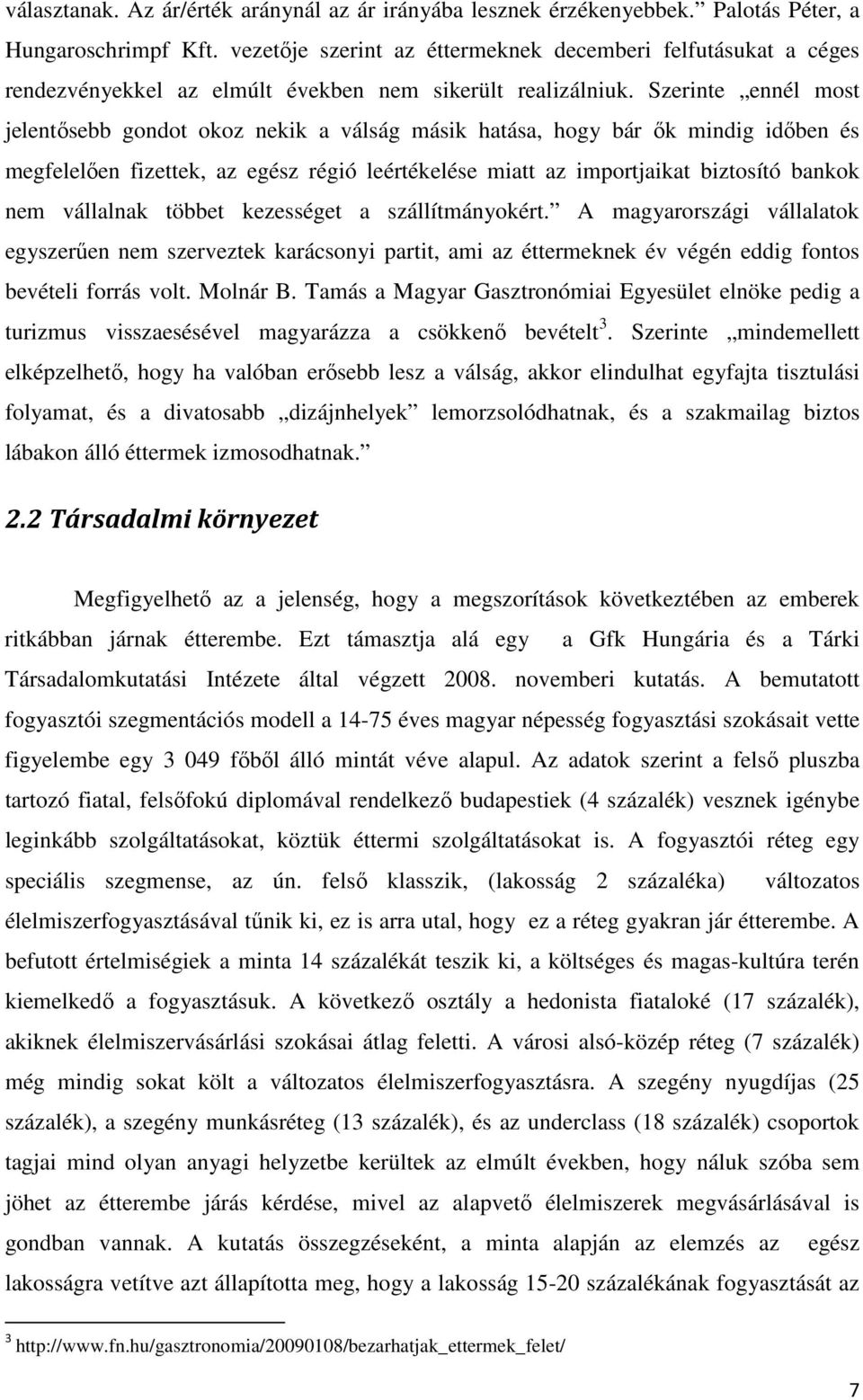 Szerinte ennél most jelentősebb gondot okoz nekik a válság másik hatása, hogy bár ők mindig időben és megfelelően fizettek, az egész régió leértékelése miatt az importjaikat biztosító bankok nem