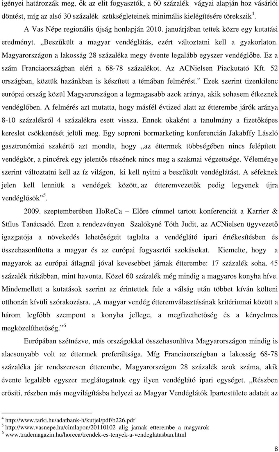 Magyarországon a lakosság 28 százaléka megy évente legalább egyszer vendéglőbe. Ez a szám Franciaországban eléri a 68-78 százalékot. Az ACNielsen Piackutató Kft.