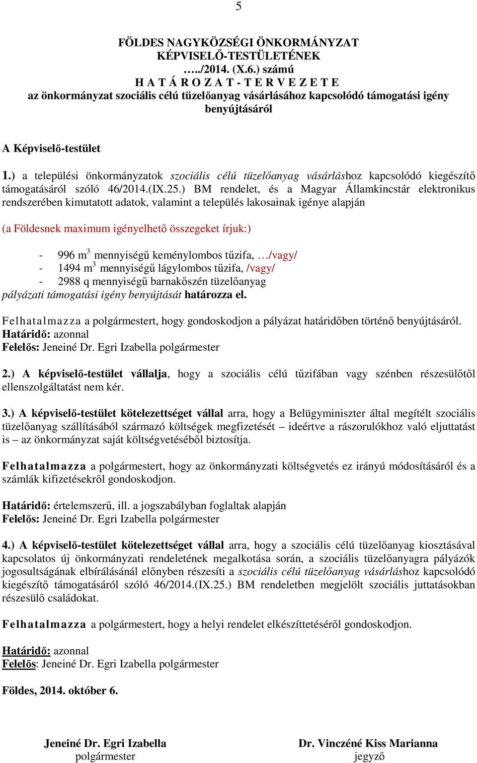 ) a települési önkormányzatok szociális célú tüzelőanyag vásárláshoz kapcsolódó kiegészítő támogatásáról szóló 46/2014.(IX.25.