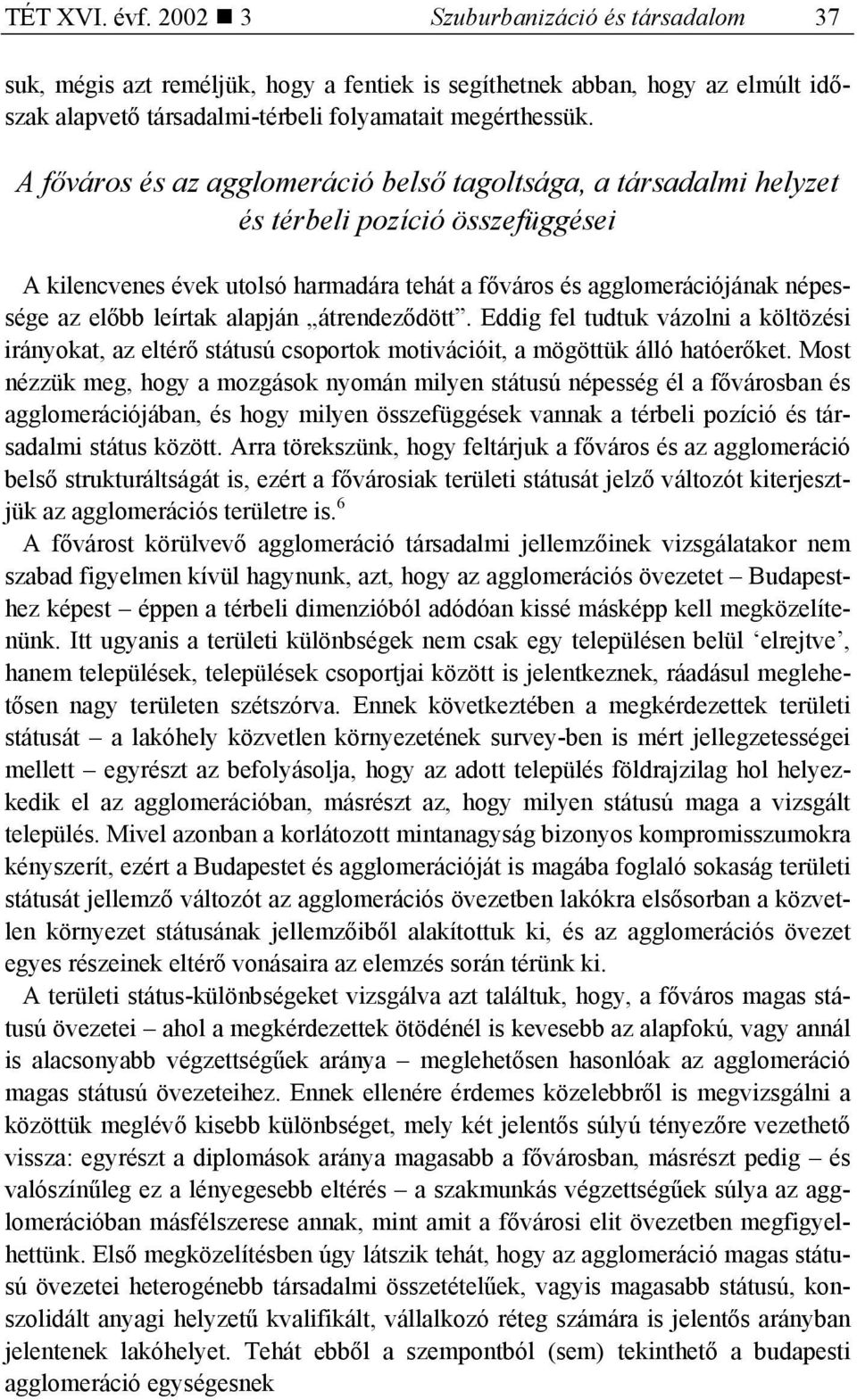 leírtak alapján átrendeződött. Eddig fel tudtuk vázolni a költözési irányokat, az eltérő státusú csoportok motivációit, a mögöttük álló hatóerőket.