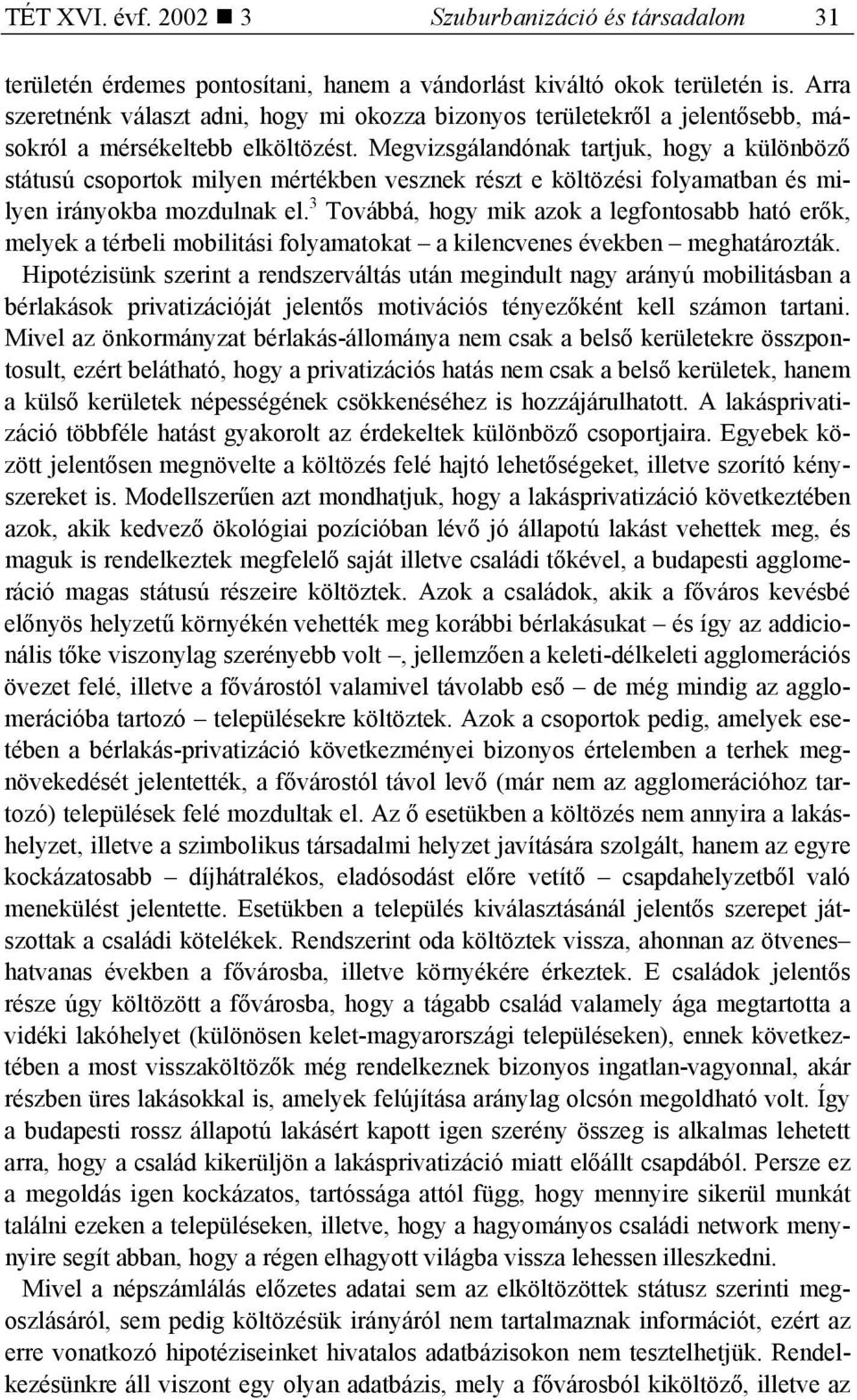 Megvizsgálandónak tartjuk, hogy a különböző státusú csoportok milyen mértékben vesznek részt e költözési folyamatban és milyen irányokba mozdulnak el.