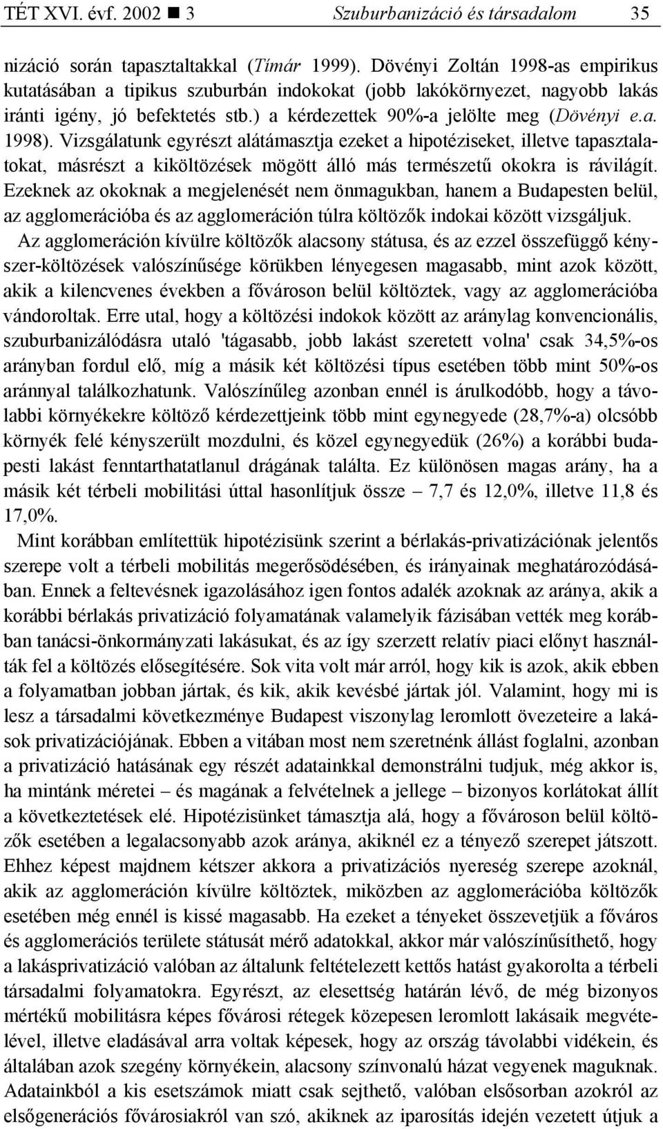 Vizsgálatunk egyrészt alátámasztja ezeket a hipotéziseket, illetve tapasztalatokat, másrészt a kiköltözések mögött álló más természetű okokra is rávilágít.