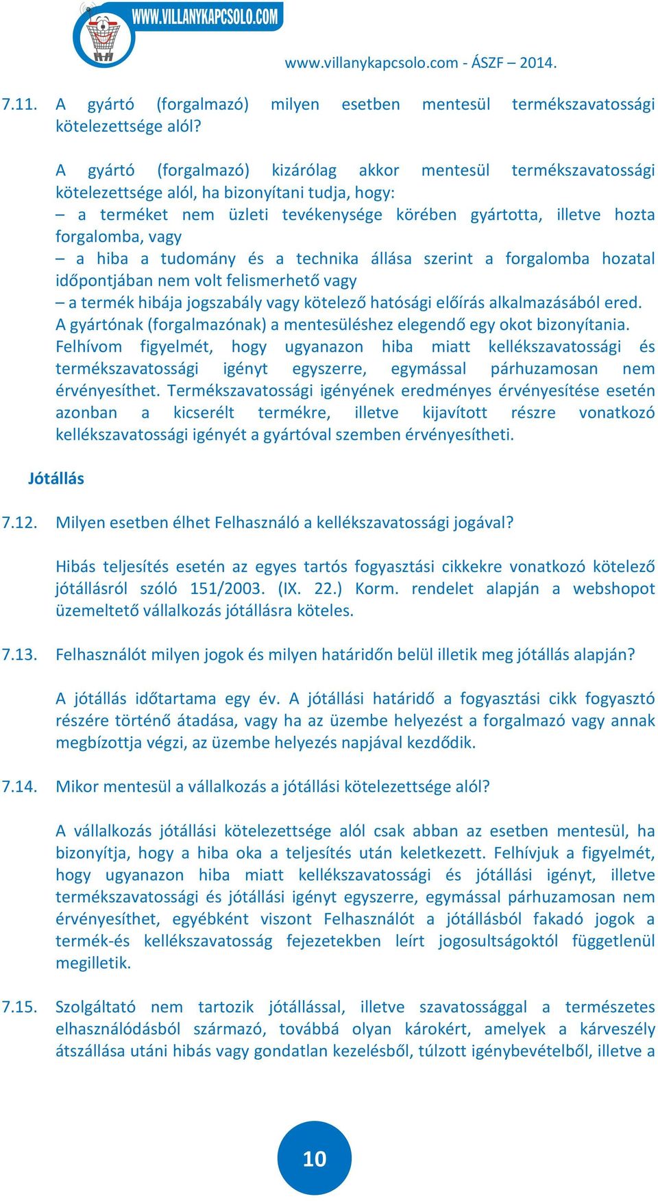 a hiba a tudomány és a technika állása szerint a forgalomba hozatal időpontjában nem volt felismerhető vagy a termék hibája jogszabály vagy kötelező hatósági előírás alkalmazásából ered.