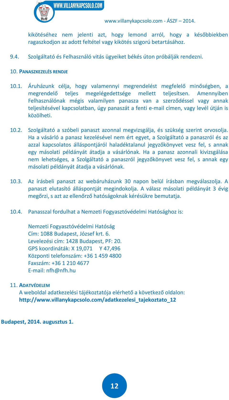 . PANASZKEZELÉS RENDJE 10.1. Áruházunk célja, hogy valamennyi megrendelést megfelelő minőségben, a megrendelő teljes megelégedettsége mellett teljesítsen.