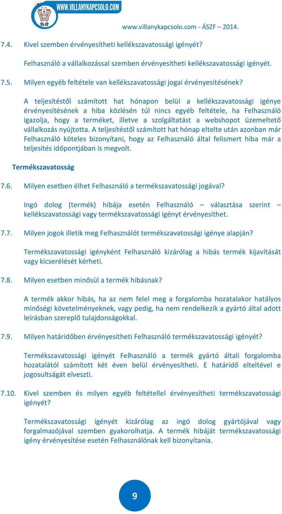 A teljesítéstől számított hat hónapon belül a kellékszavatossági igénye érvényesítésének a hiba közlésén túl nincs egyéb feltétele, ha Felhasználó igazolja, hogy a terméket, illetve a szolgáltatást a