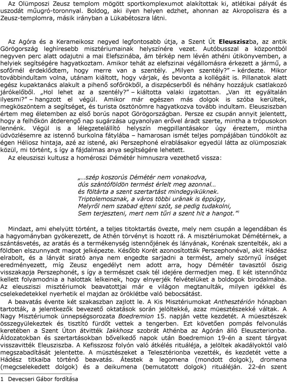 Az Agóra és a Kerameikosz negyed legfontosabb útja, a Szent Út Eleusziszba, az antik Görögország leghíresebb misztériumainak helyszínére vezet.