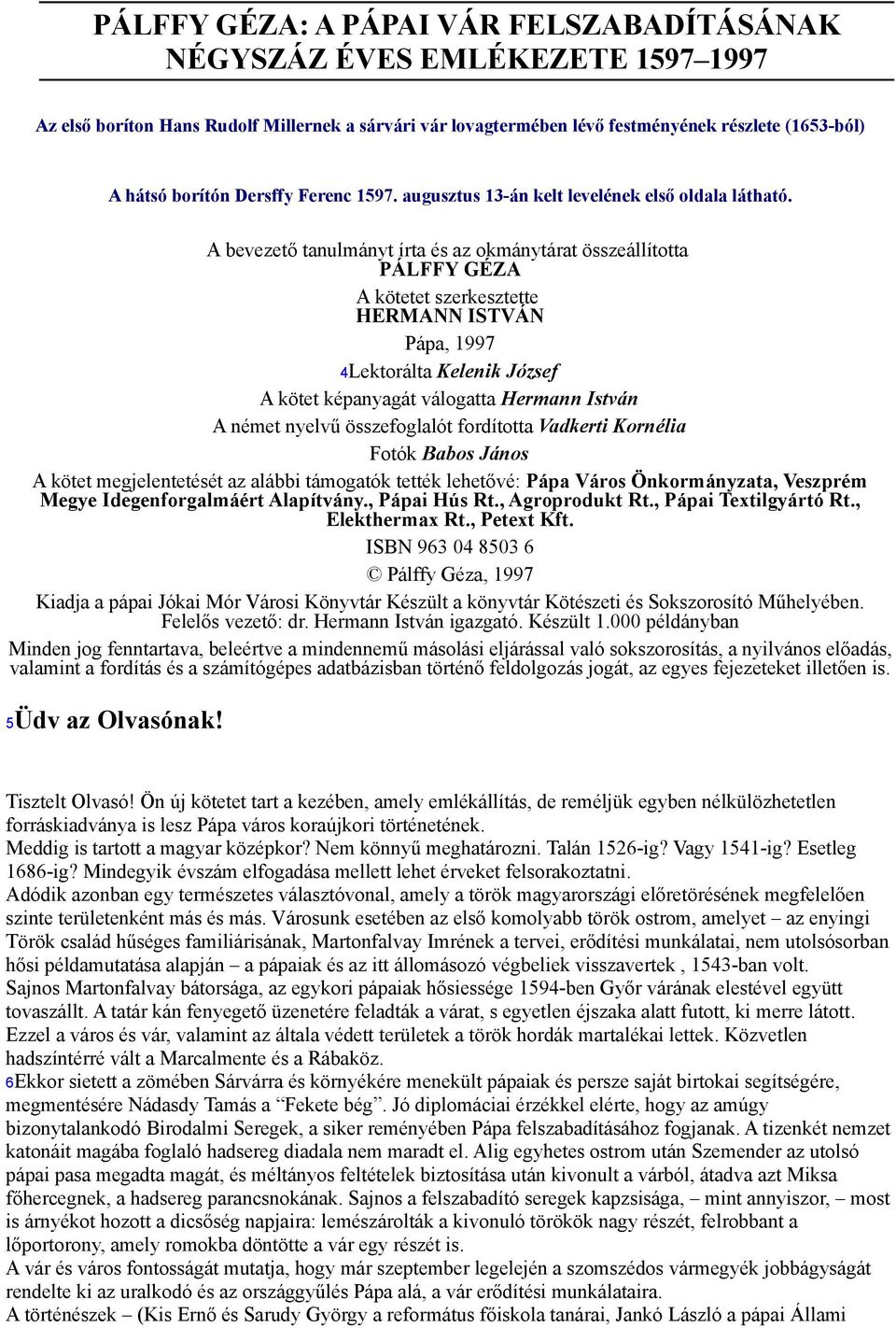 A bevezető tanulmányt írta és az okmánytárat összeállította PÁLFFY GÉZA A kötetet szerkesztette HERMANN ISTVÁN Pápa, 1997 4Lektorálta Kelenik József A kötet képanyagát válogatta Hermann István A