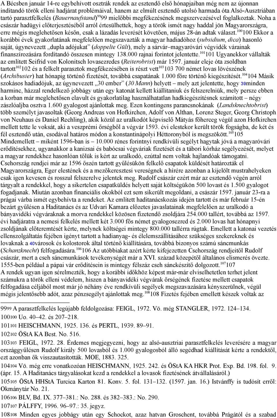 Noha a császár hadügyi előterjesztéséből arról értesülhettek, hogy a török ismét nagy haddal jön Magyarországra, erre mégis meglehetősen későn, csak a lázadás leverését követően, május 28-án adtak