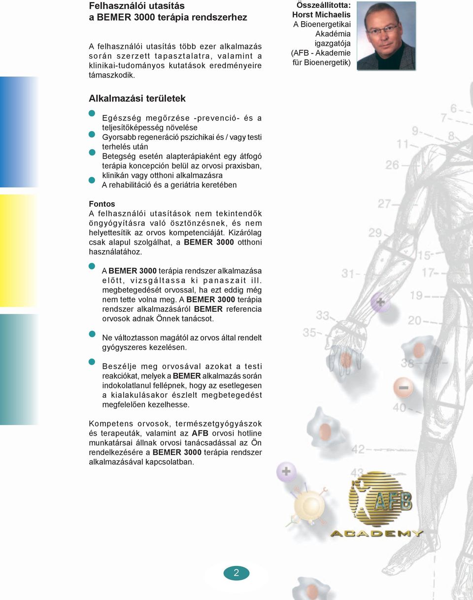 regeneráció pszichikai és / vagy testi terhelés után Betegség esetén alapterápiaként egy átfogó terápia koncepción belül az orvosi praxisban, klinikán vagy otthoni alkalmazásra A rehabilitáció és a