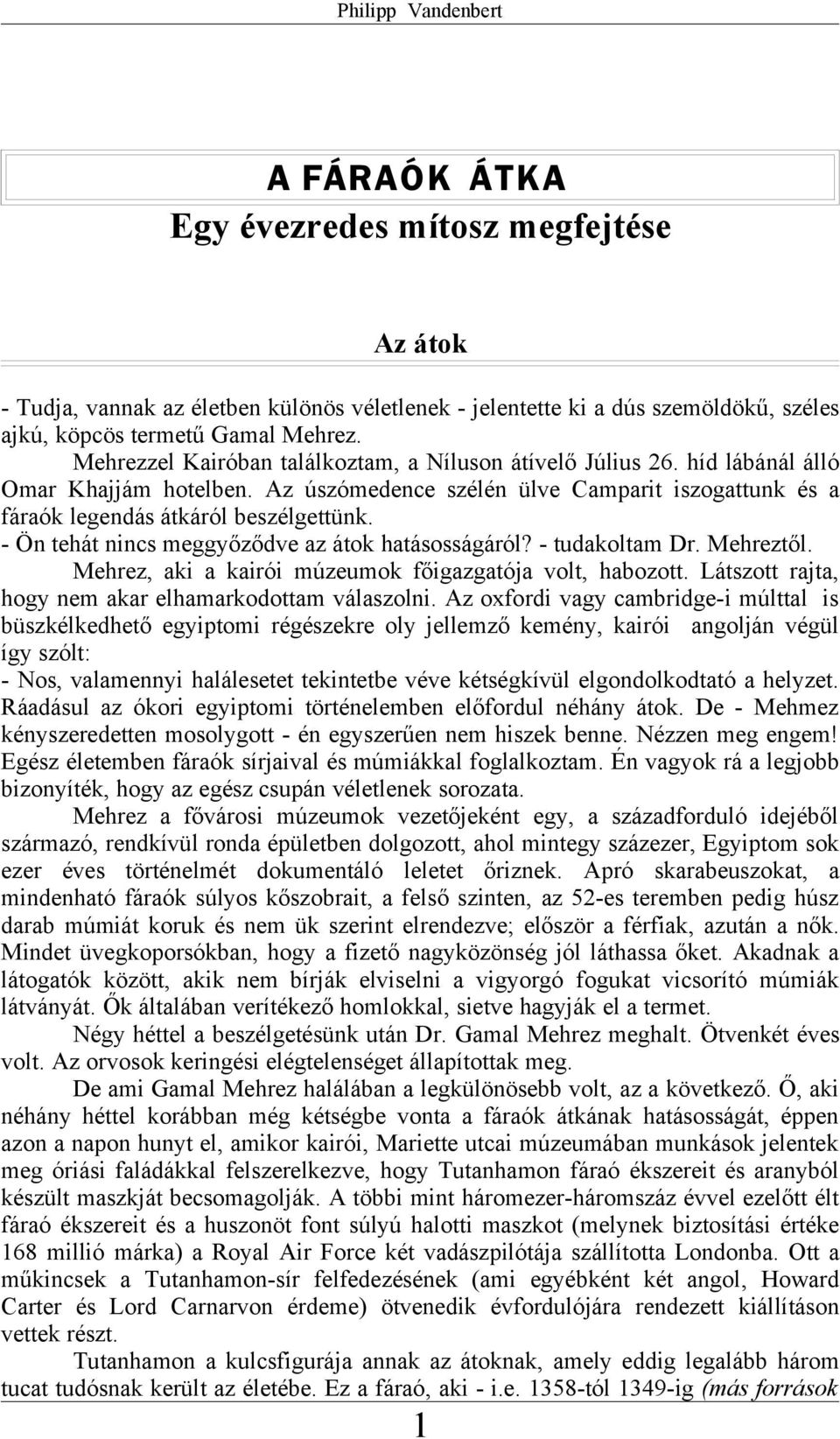 - Ön tehát nincs meggyőződve az átok hatásosságáról? - tudakoltam Dr. Mehreztől. Mehrez, aki a kairói múzeumok főigazgatója volt, habozott. Látszott rajta, hogy nem akar elhamarkodottam válaszolni.