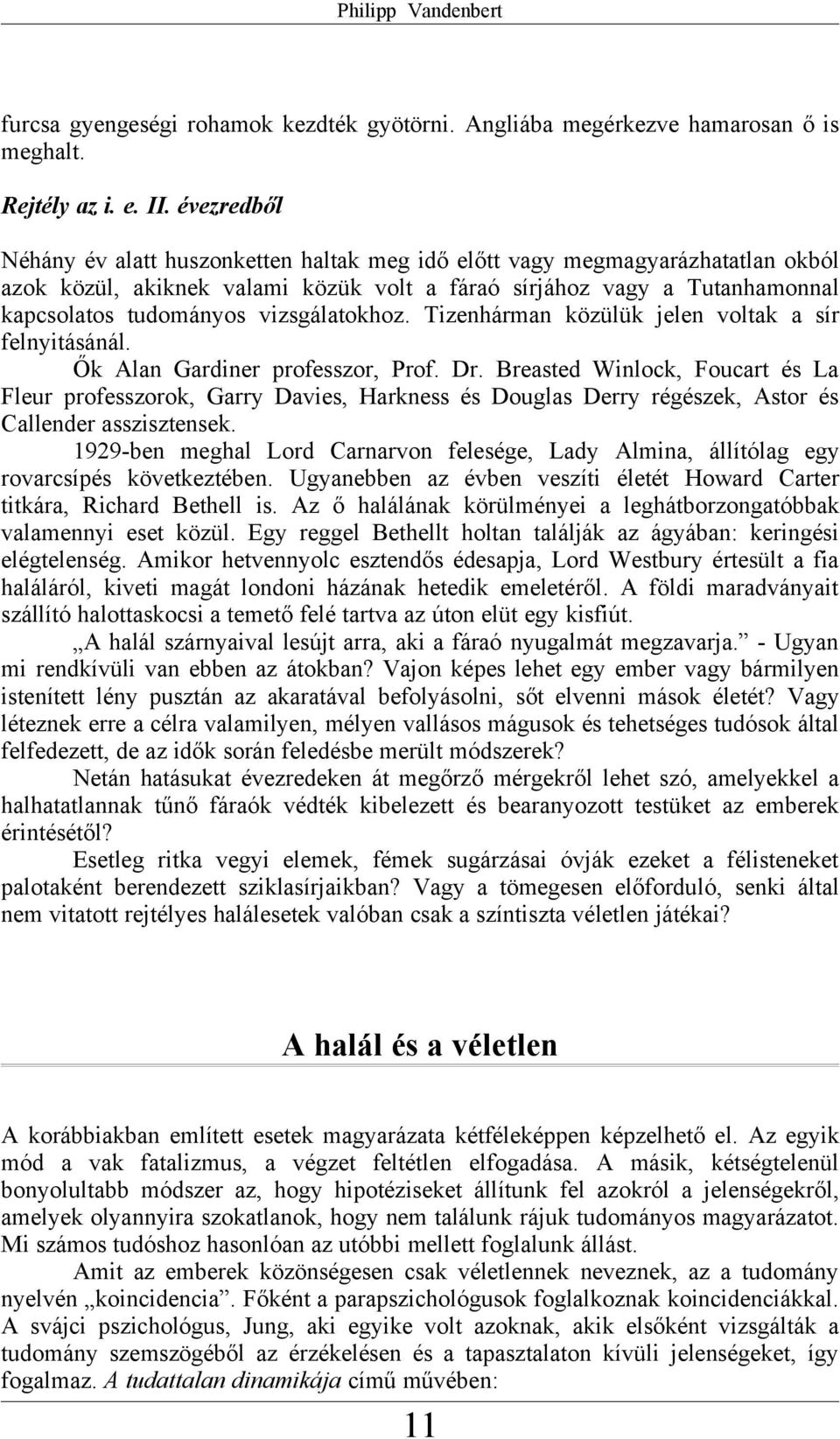 vizsgálatokhoz. Tizenhárman közülük jelen voltak a sír felnyitásánál. Ők Alan Gardiner professzor, Prof. Dr.