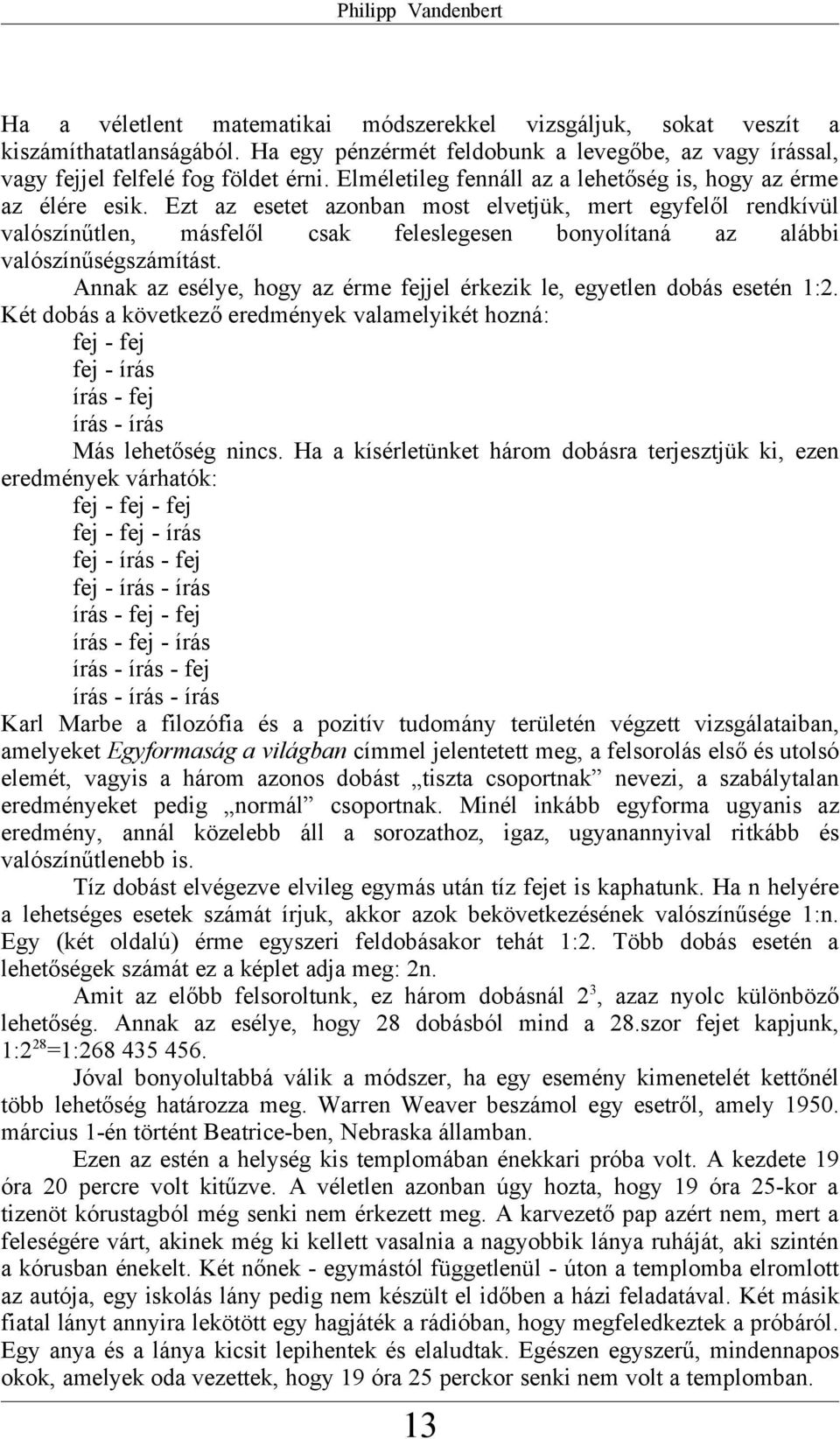 Ezt az esetet azonban most elvetjük, mert egyfelől rendkívül valószínűtlen, másfelől csak feleslegesen bonyolítaná az alábbi valószínűségszámítást.