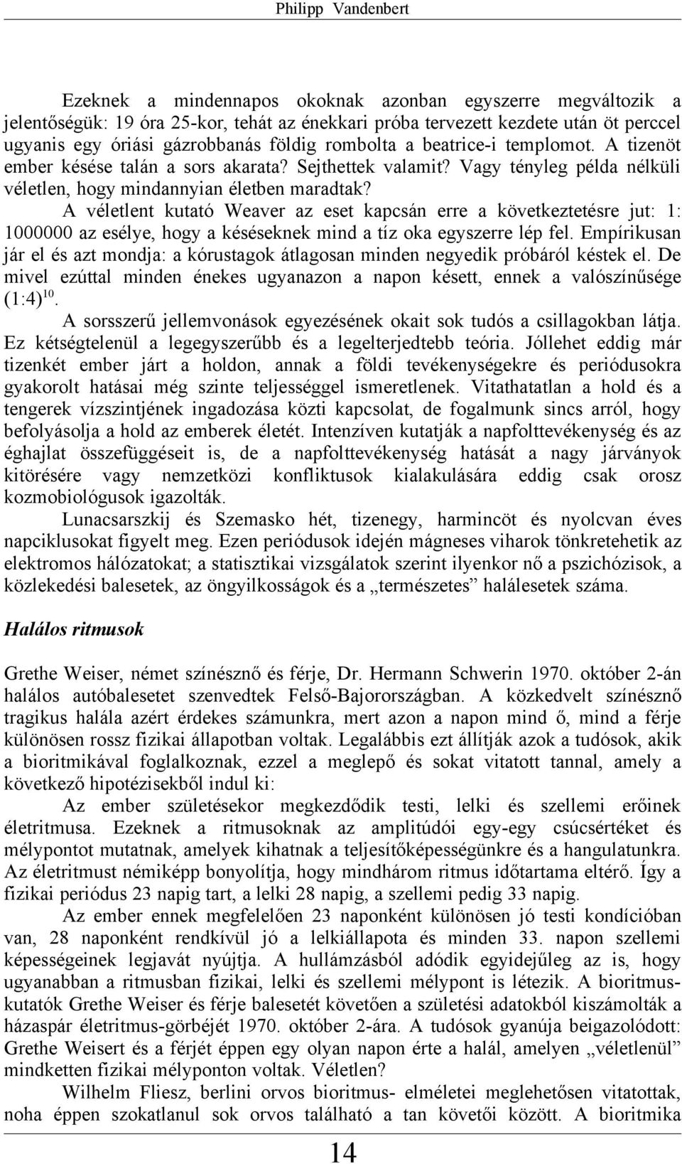 A véletlent kutató Weaver az eset kapcsán erre a következtetésre jut: 1: 1000000 az esélye, hogy a késéseknek mind a tíz oka egyszerre lép fel.