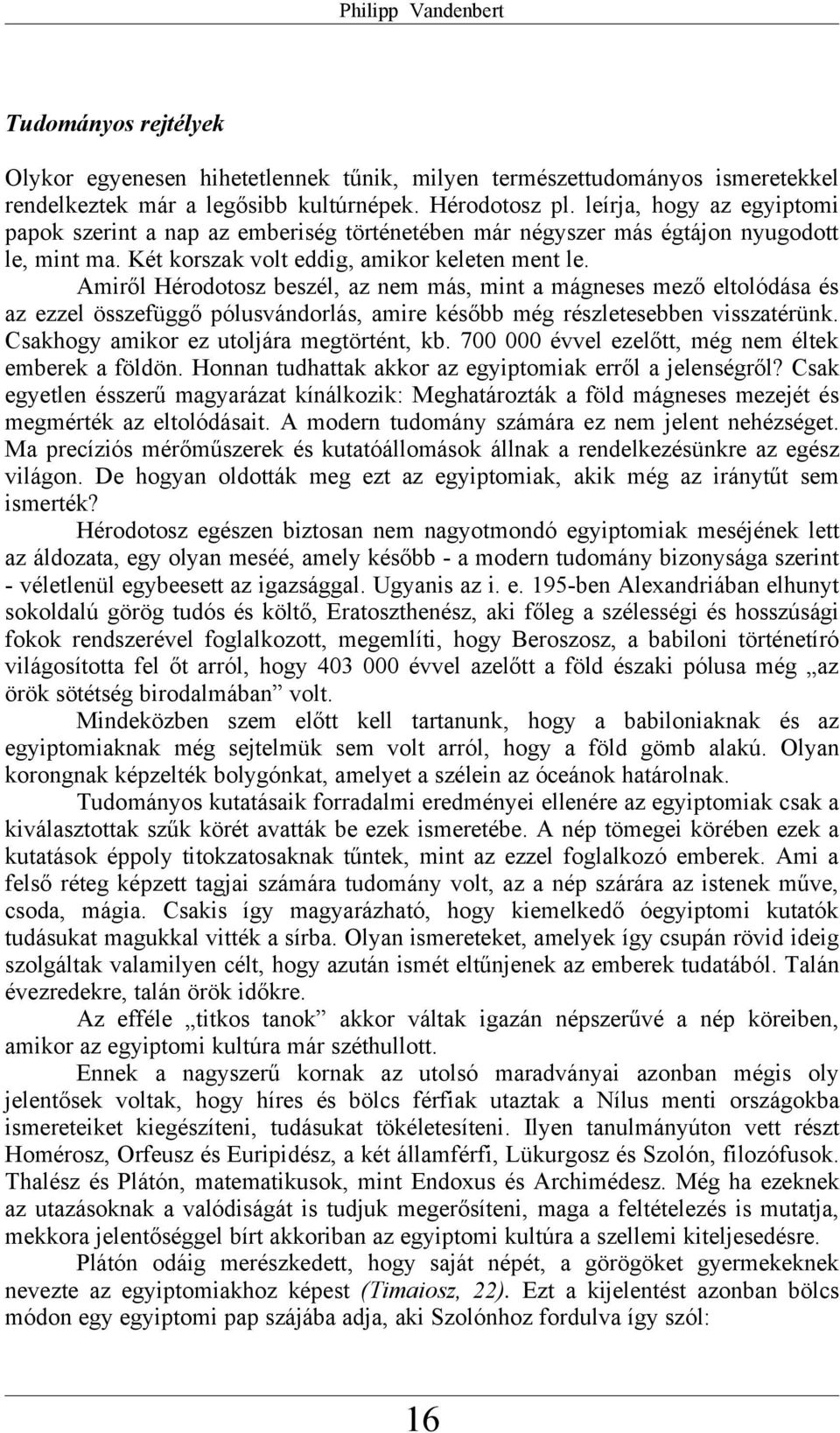 Amiről Hérodotosz beszél, az nem más, mint a mágneses mező eltolódása és az ezzel összefüggő pólusvándorlás, amire később még részletesebben visszatérünk. Csakhogy amikor ez utoljára megtörtént, kb.