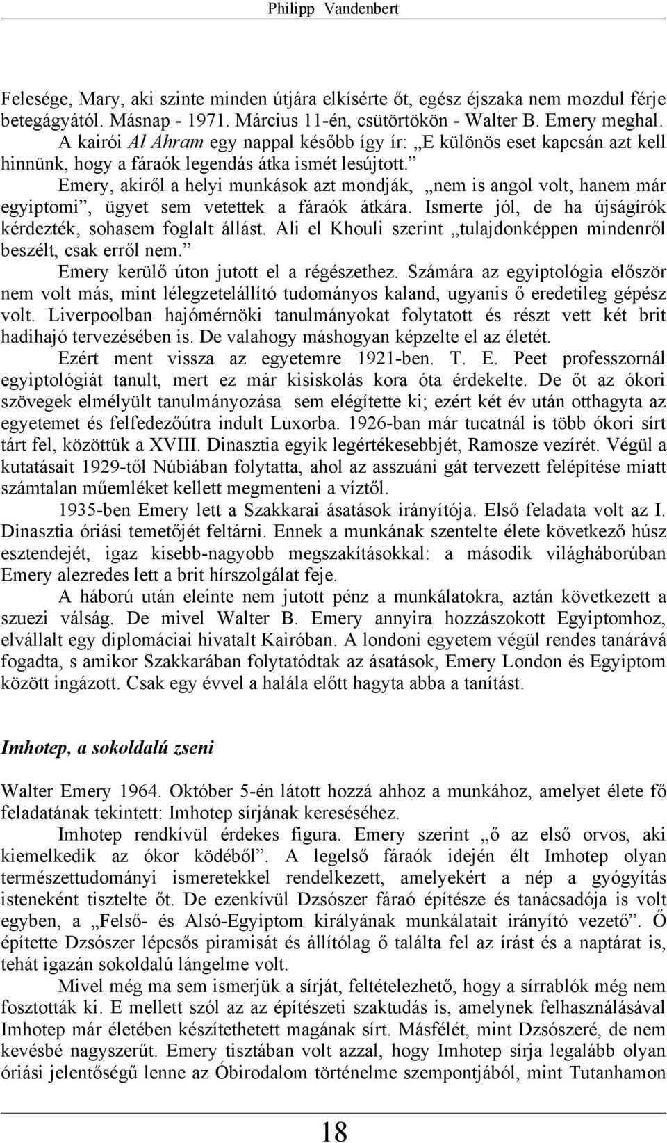 Emery, akiről a helyi munkások azt mondják, nem is angol volt, hanem már egyiptomi, ügyet sem vetettek a fáraók átkára. Ismerte jól, de ha újságírók kérdezték, sohasem foglalt állást.