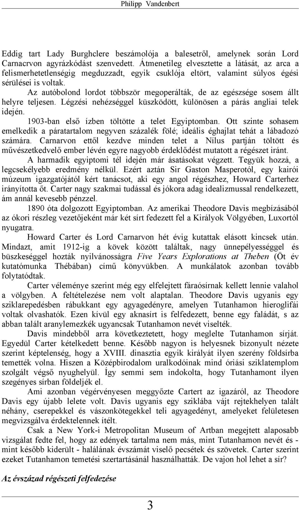 Az autóbolond lordot többször megoperálták, de az egészsége sosem állt helyre teljesen. Légzési nehézséggel küszködött, különösen a párás angliai telek idején.