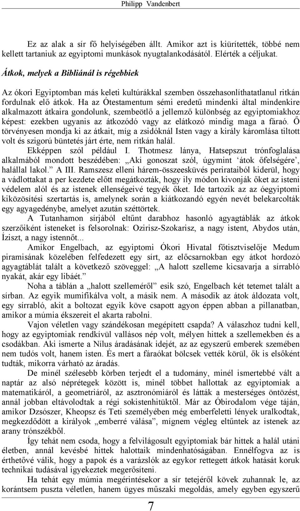 Ha az Ótestamentum sémi eredetű mindenki által mindenkire alkalmazott átkaira gondolunk, szembeötlő a jellemző különbség az egyiptomiakhoz képest: ezekben ugyanis az átkozódó vagy az elátkozó mindig