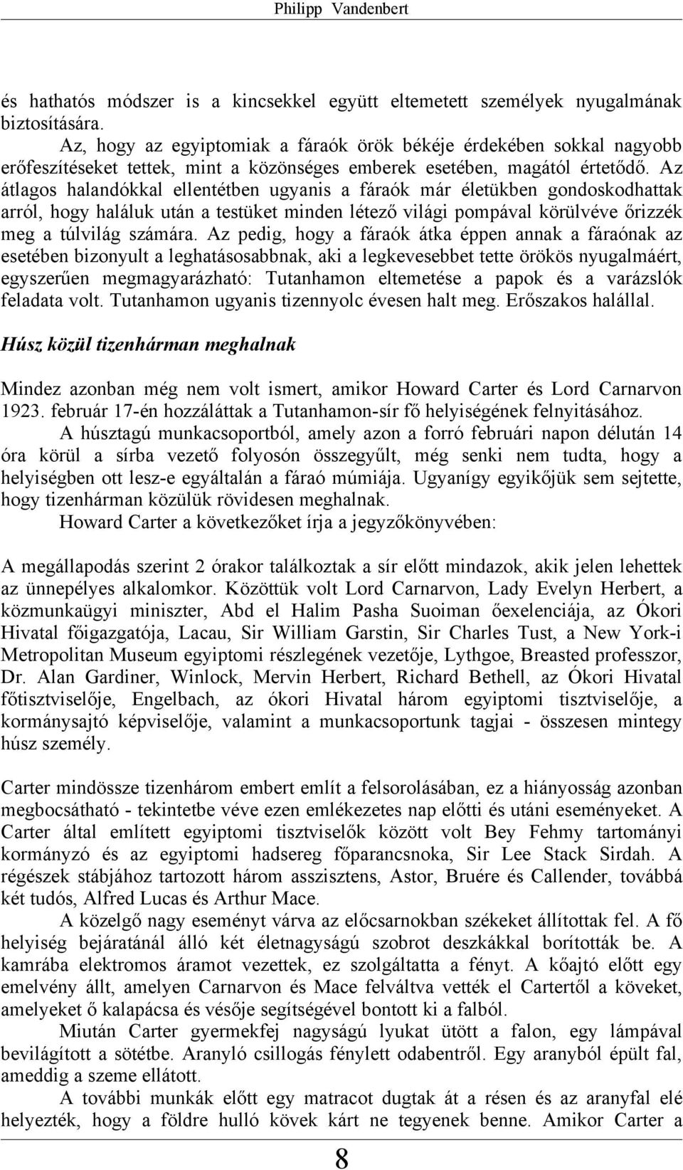 Az átlagos halandókkal ellentétben ugyanis a fáraók már életükben gondoskodhattak arról, hogy haláluk után a testüket minden létező világi pompával körülvéve őrizzék meg a túlvilág számára.