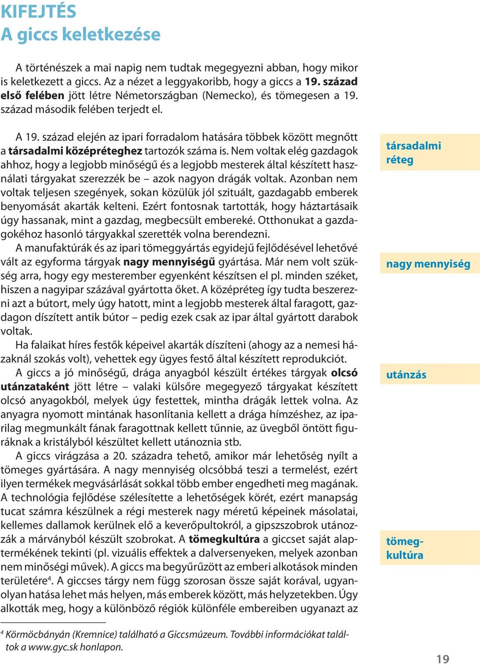 század elején az ipari forradalom hatására többek között megnőtt a társadalmi középréteghez tartozók száma is.