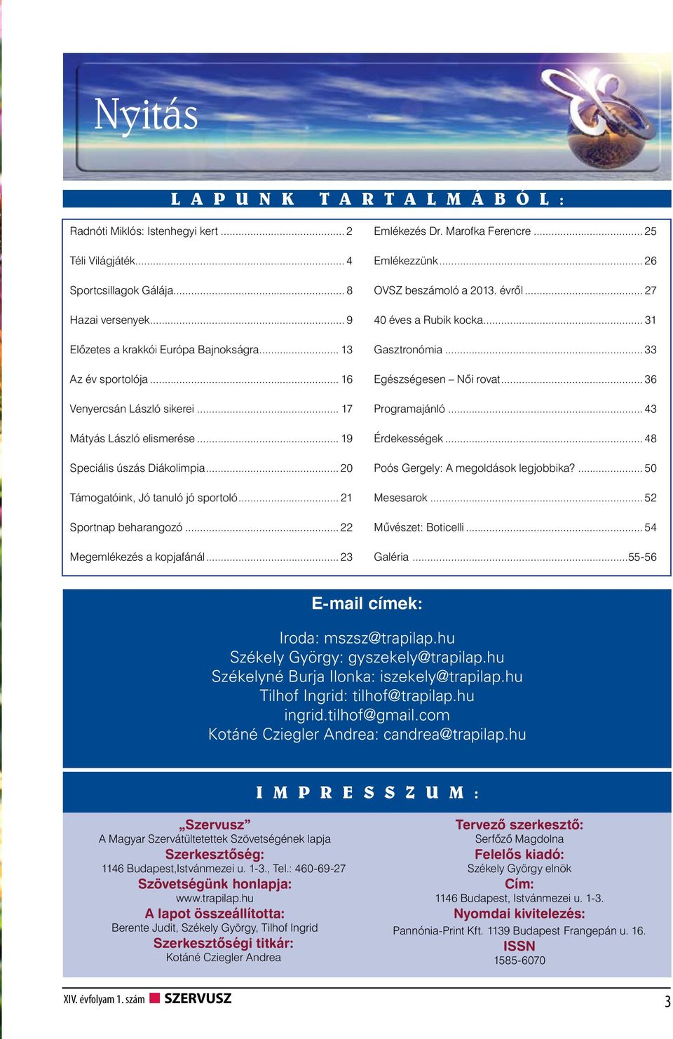 .. 22 Megemlékezés a kopjafánál... 23 Emlékezés Dr. Marofka Ferencre... 25 Emlékezzünk... 26 OVSZ beszámoló a 2013. évről... 27 40 éves a Rubik kocka... 31 Gasztronómia... 33 Egészségesen Női rovat.