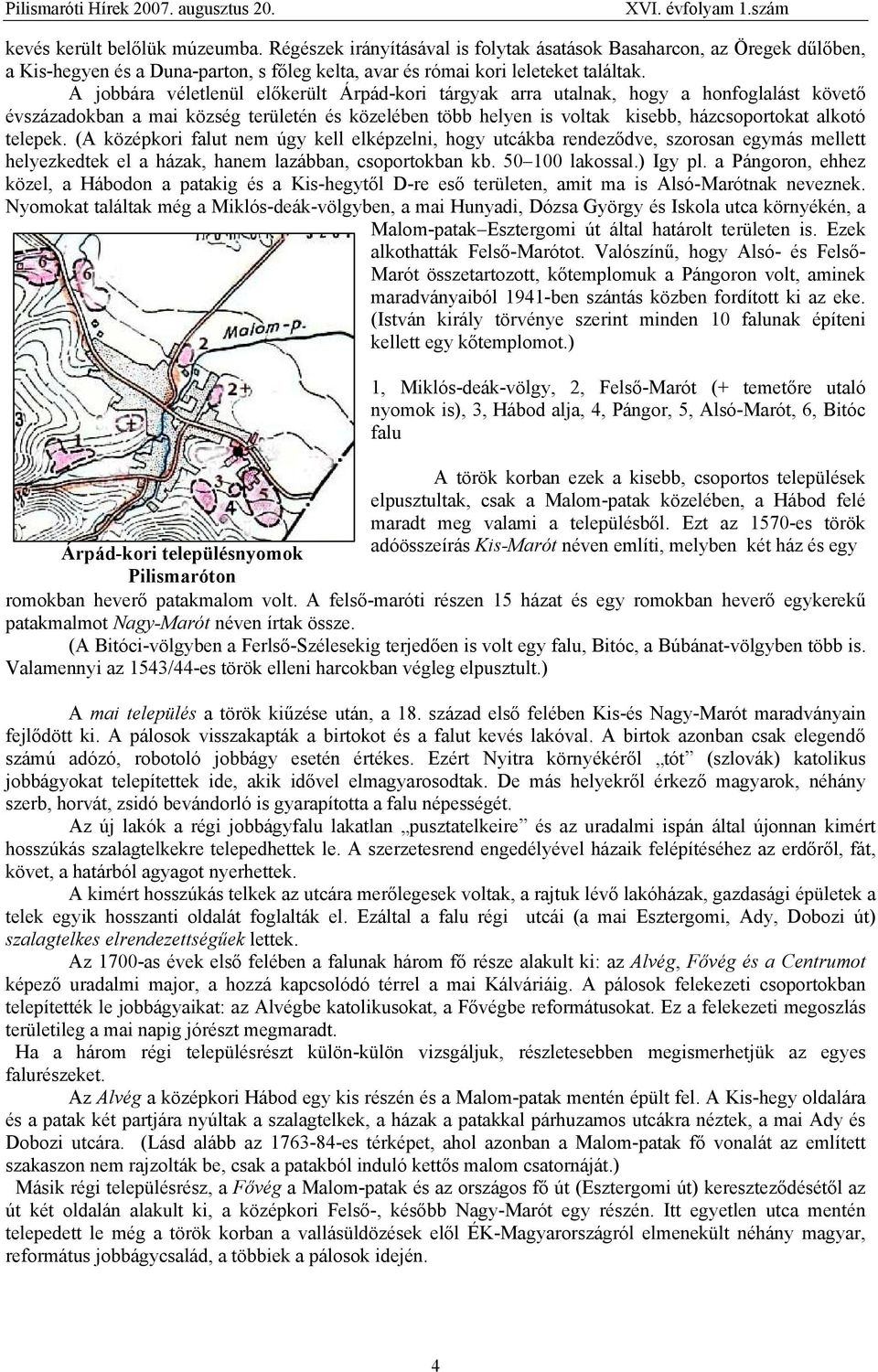 telepek. (A középkori falut nem úgy kell elképzelni, hogy utcákba rendeződve, szorosan egymás mellett helyezkedtek el a házak, hanem lazábban, csoportokban kb. 50 100 lakossal.) Igy pl.