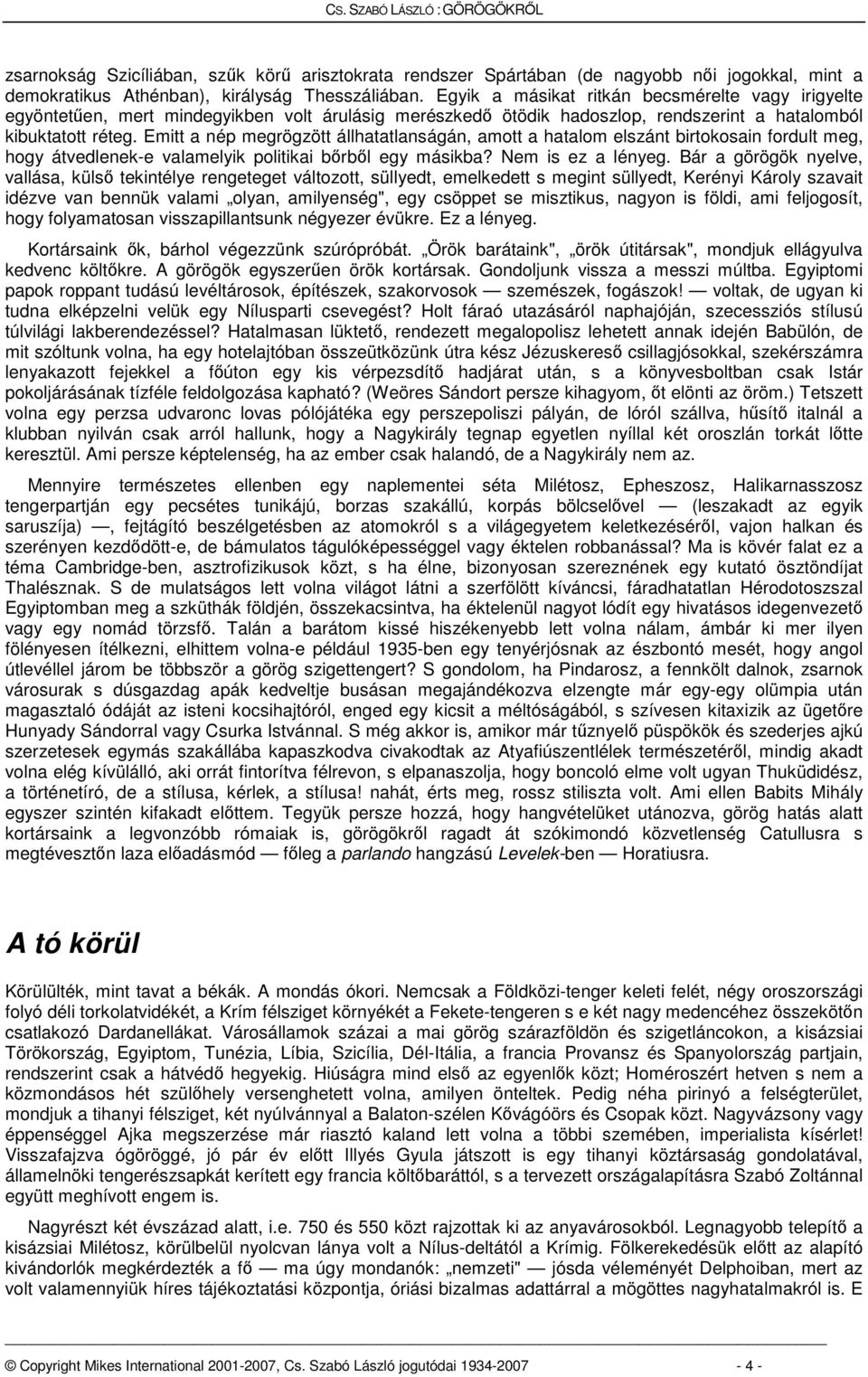 Emitt a nép megrögzött állhatatlanságán, amott a hatalom elszánt birtokosain fordult meg, hogy átvedlenek-e valamelyik politikai bőrből egy másikba? Nem is ez a lényeg.