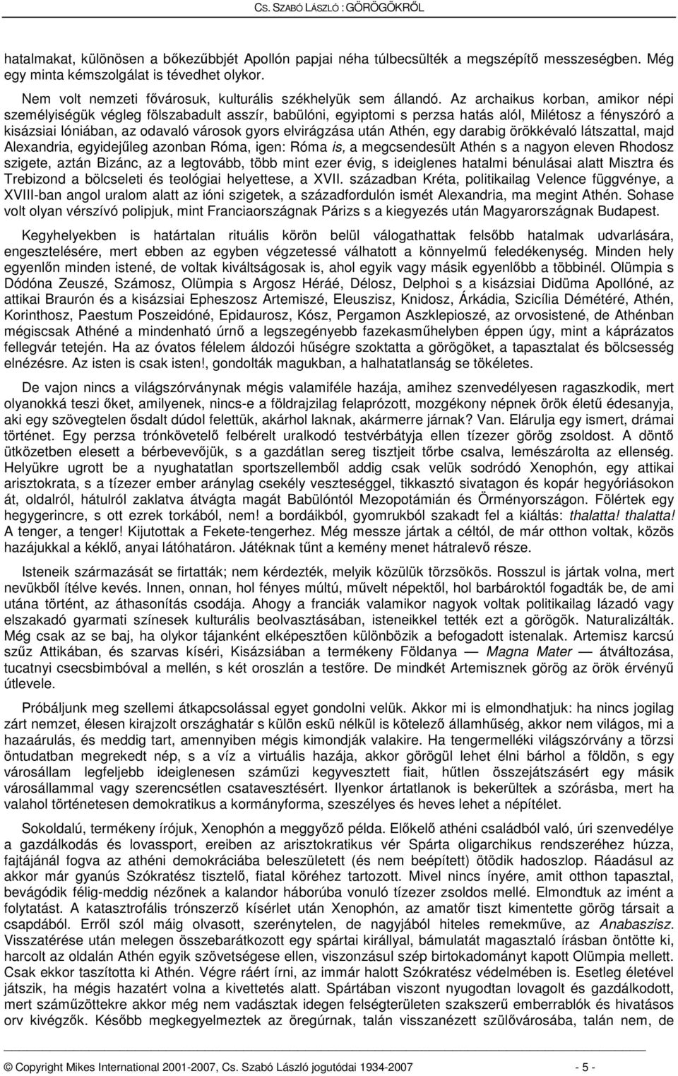 Az archaikus korban, amikor népi személyiségük végleg fölszabadult asszír, babülóni, egyiptomi s perzsa hatás alól, Milétosz a fényszóró a kisázsiai Ióniában, az odavaló városok gyors elvirágzása