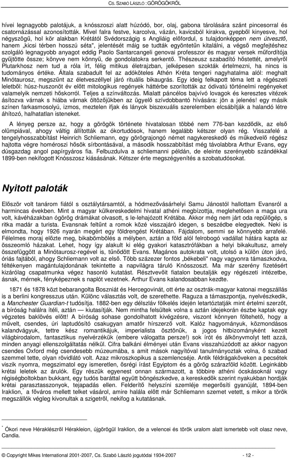 hosszú séta", jelentését máig se tudták egyöntetűn kitalálni, a végső megfejtéshez szolgáló legnagyobb anyagot eddig Paolo Santarcangeli genovai professzor és magyar versek műfordítója gyűjtötte