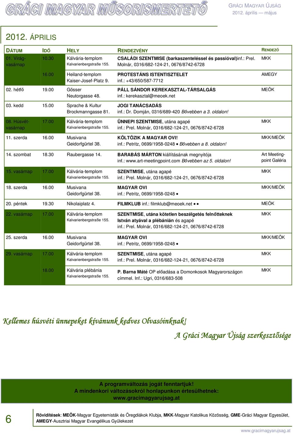 : +43/650/587-7712 PÁLL SÁNDOR KEREKASZTAL-TÁRSALGÁS inf.: kerekasztal@meoek.net JOGI TANÁCSADÁS inf.: Dr. Domján, 0316/689-420 Bővebben a 3. oldalon! AMEGY 08. Húsvétvasárnap 17.