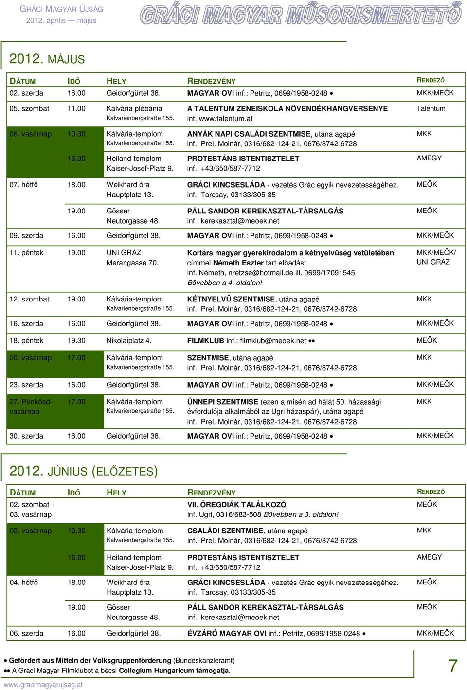 00 Heiland-templom Kaiser-Josef-Platz 9. PROTESTÁNS ISTENTISZTELET inf.: +43/650/587-7712 AMEGY 07. hétfő 18.00 Weikhard óra Hauptplatz 13. 19.00 Gösser Neutorgasse 48.