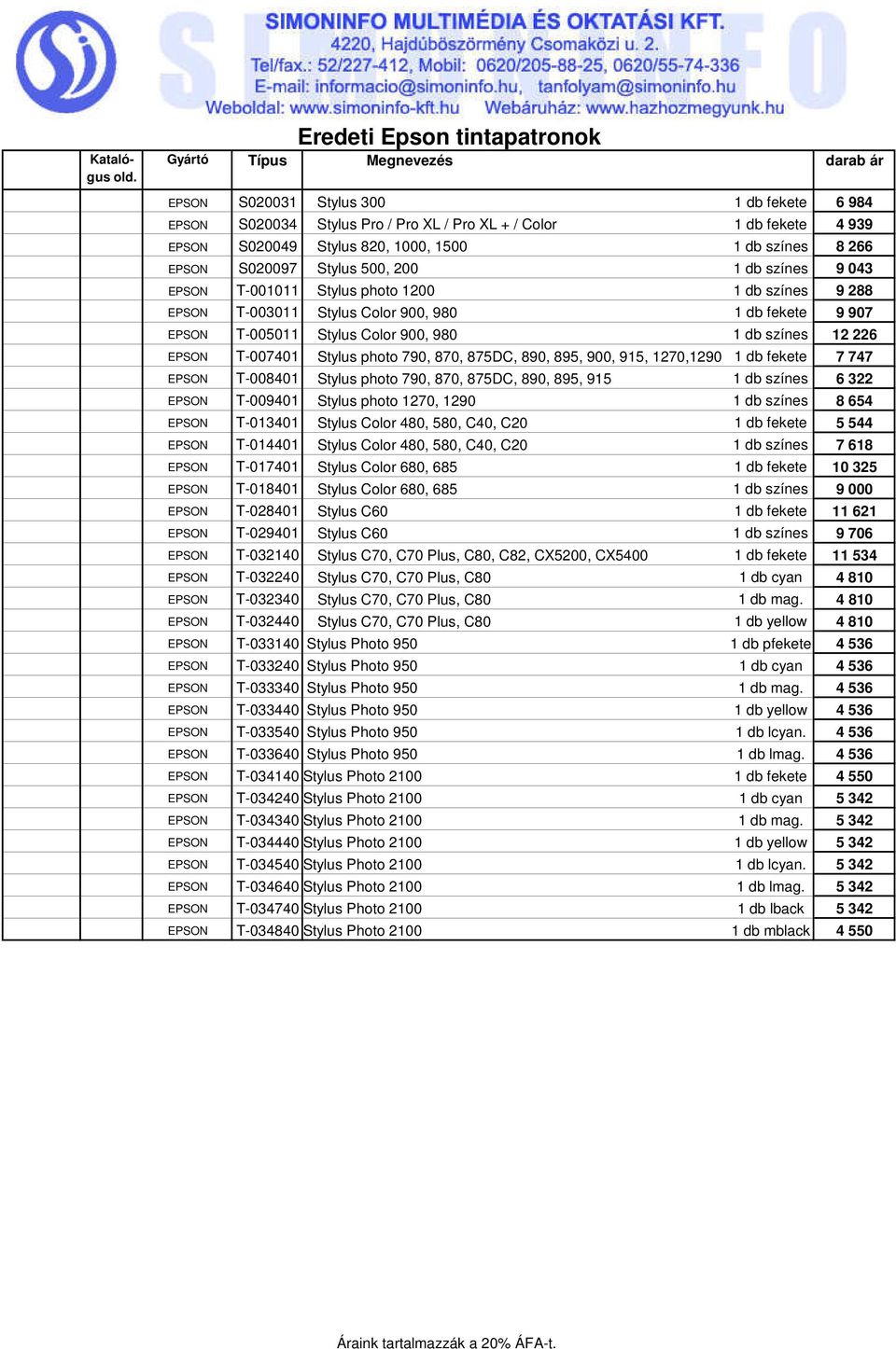 Color 900, 980 1 db színes 12 226 EPSON T-007401 Stylus photo 790, 870, 875DC, 890, 895, 900, 915, 1270,1290 1 db fekete 7 747 EPSON T-008401 Stylus photo 790, 870, 875DC, 890, 895, 915 1 db színes 6