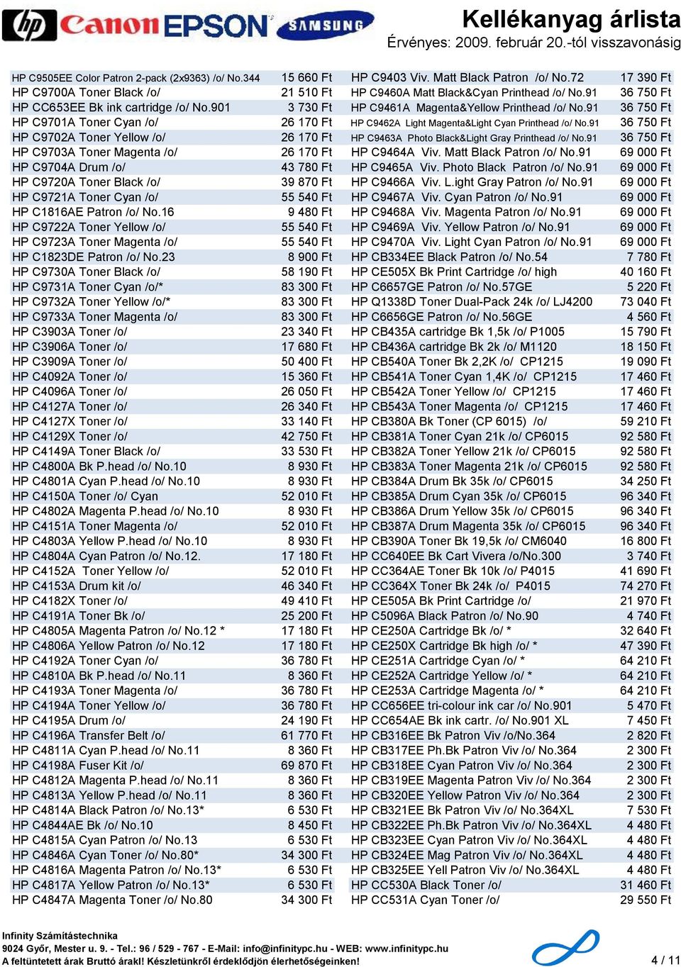 91 36 750 Ft HP C9701A Toner Cyan /o/ 26 170 Ft HP C9462A Light Magenta&Light Cyan Printhead /o/ No.91 36 750 Ft HP C9702A Toner Yellow /o/ 26 170 Ft HP C9463A Photo Black&Light Gray Printhead /o/ No.