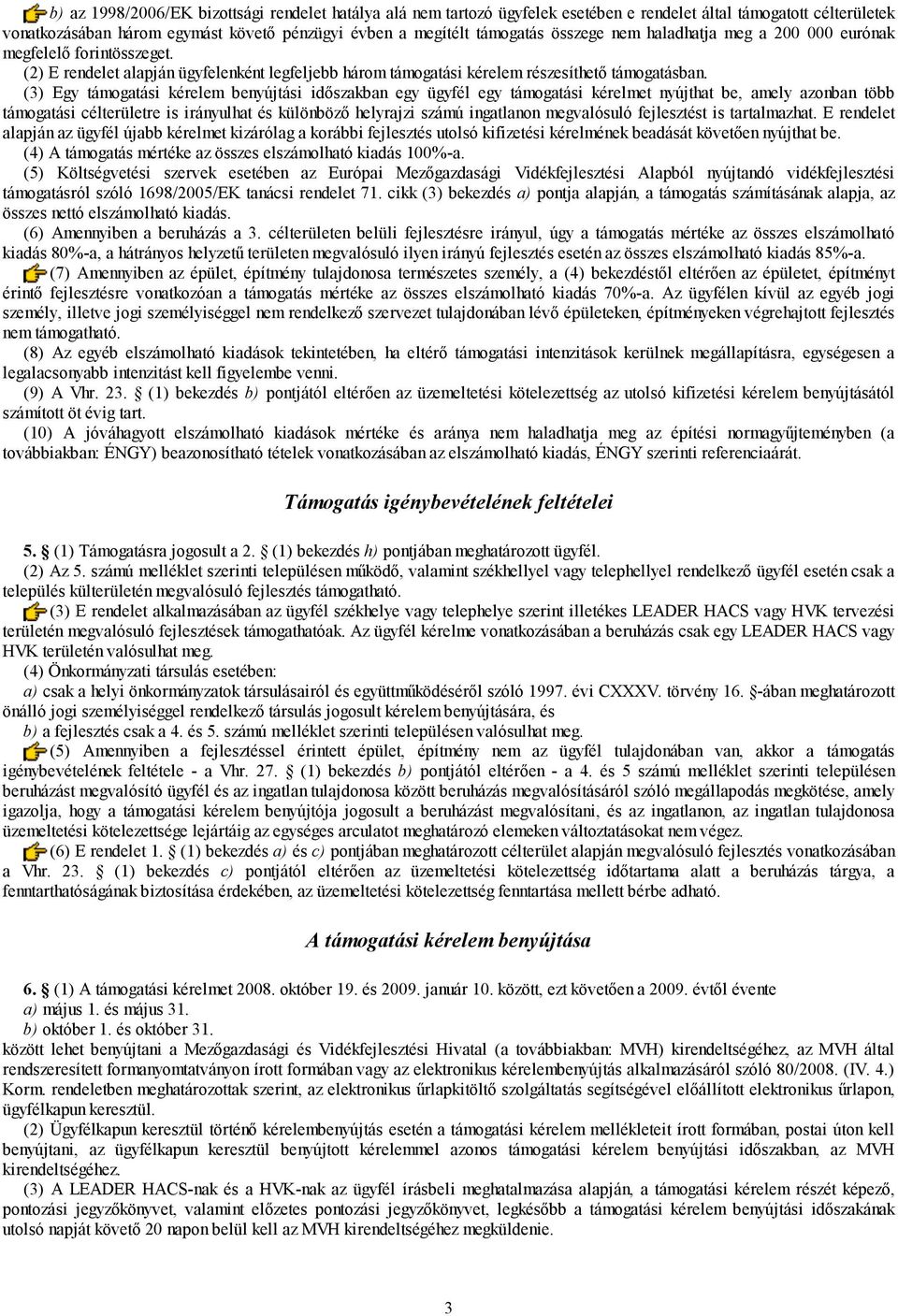 (3) Egy támogatási kérelem benyújtási időszakban egy ügyfél egy támogatási kérelmet nyújthat be, amely azonban több támogatási célterületre is irányulhat és különböző helyrajzi számú ingatlanon