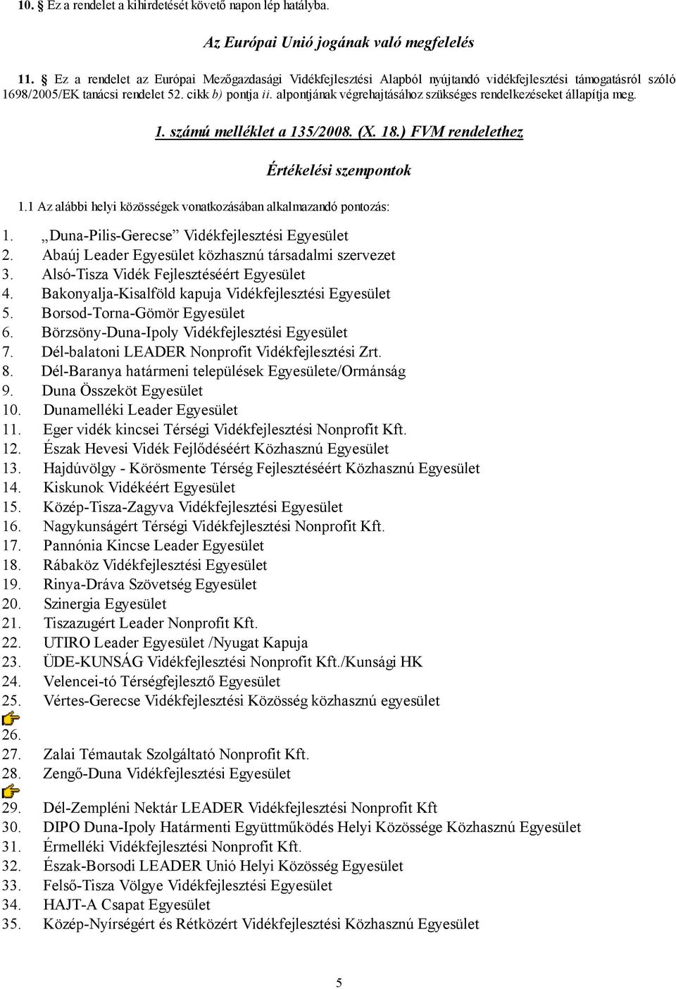 alpontjának végrehajtásához szükséges rendelkezéseket állapítja meg. 1. számú melléklet a 135/2008. (X. 18.) FVM rendelethez Értékelési szempontok 1.