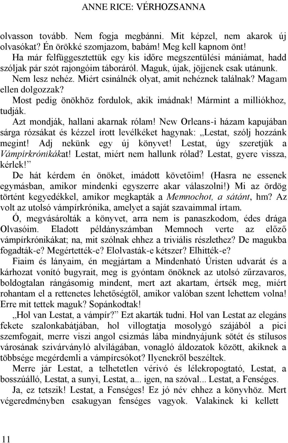 Miért csinálnék olyat, amit nehéznek találnak? Magam ellen dolgozzak? Most pedig önökhöz fordulok, akik imádnak! Mármint a milliókhoz, tudják. Azt mondják, hallani akarnak rólam!