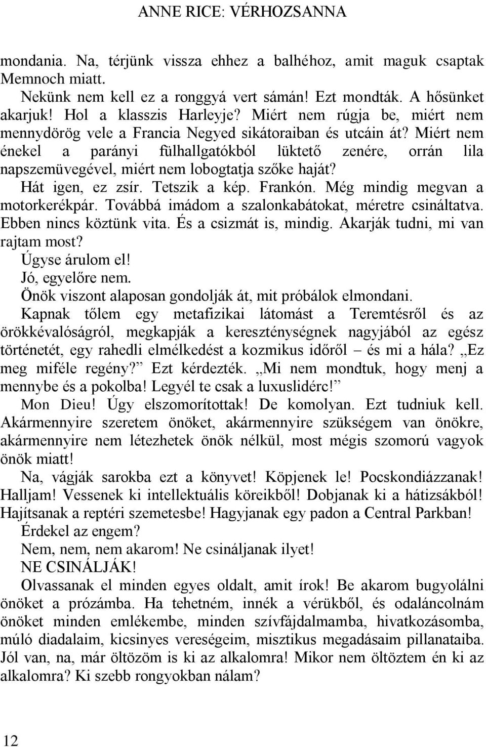 Miért nem énekel a parányi fülhallgatókból lüktető zenére, orrán lila napszemüvegével, miért nem lobogtatja szőke haját? Hát igen, ez zsír. Tetszik a kép. Frankón. Még mindig megvan a motorkerékpár.