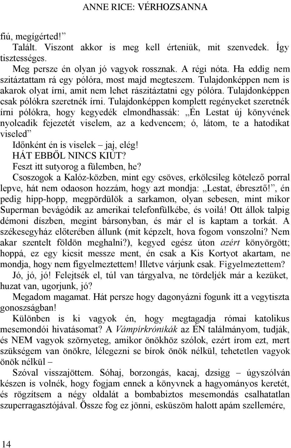 Tulajdonképpen komplett regényeket szeretnék írni pólókra, hogy kegyedék elmondhassák: Én Lestat új könyvének nyolcadik fejezetét viselem, az a kedvencem; ó, látom, te a hatodikat viseled Időnként én