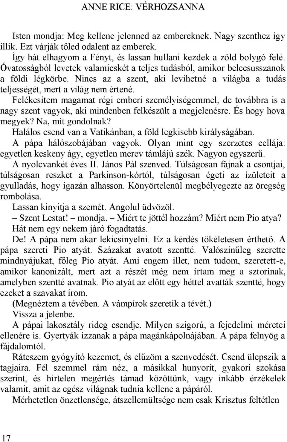 Felékesítem magamat régi emberi személyiségemmel, de továbbra is a nagy szent vagyok, aki mindenben felkészült a megjelenésre. És hogy hova megyek? Na, mit gondolnak?