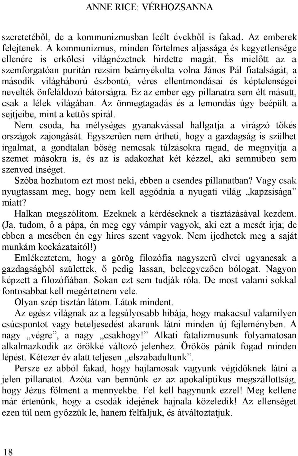 Ez az ember egy pillanatra sem élt másutt, csak a lélek világában. Az önmegtagadás és a lemondás úgy beépült a sejtjeibe, mint a kettős spirál.