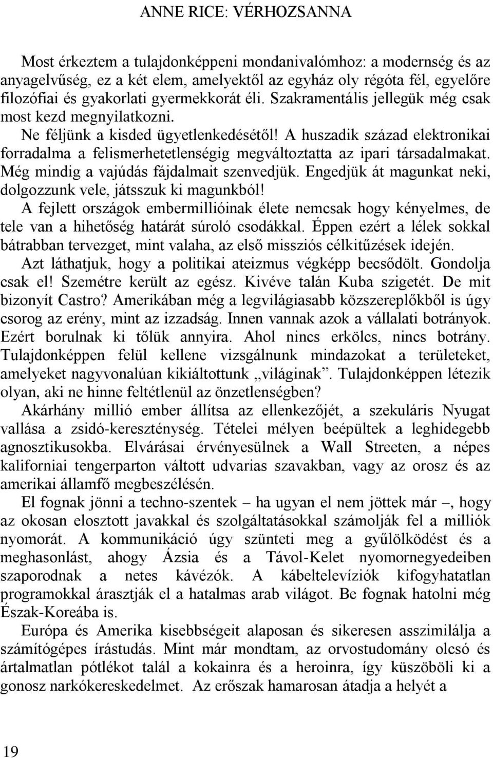 A huszadik század elektronikai forradalma a felismerhetetlenségig megváltoztatta az ipari társadalmakat. Még mindig a vajúdás fájdalmait szenvedjük.