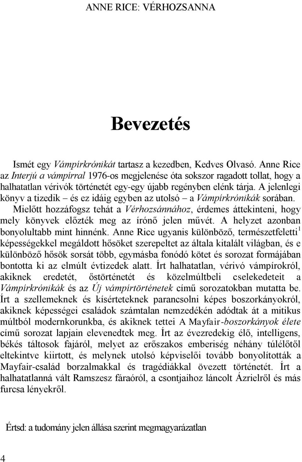 A jelenlegi könyv a tizedik és ez idáig egyben az utolsó a Vámpírkrónikák sorában. Mielőtt hozzáfogsz tehát a Vérhozsánnához, érdemes áttekinteni, hogy mely könyvek előzték meg az írónő jelen művét.