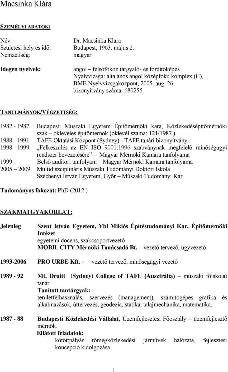 bizonyítvány száma: 680255 TANULMÁNYOK/VÉGZETTSÉG: 1982-1987 Budapesti Műszaki Egyetem Építőmérnöki kara, Közlekedésépítőmérnöki szak okleveles építőmérnök (oklevél száma: 121/1987.